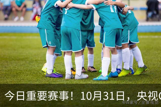 今日重要赛事！10月31日，央视CCTV5、CCTV5+节目表