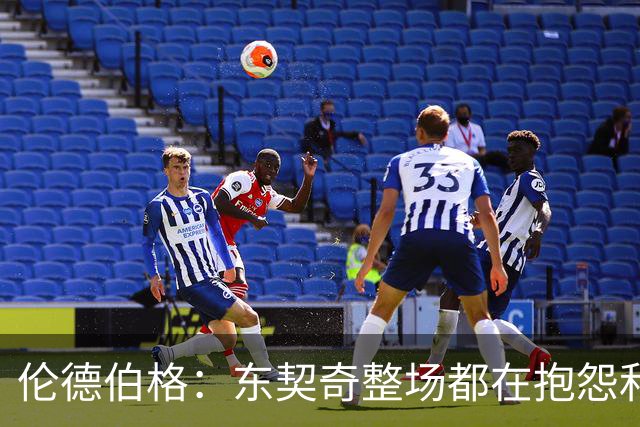 伦德伯格：东契奇整场都在抱怨和发牢骚 这让他失去了我的尊重