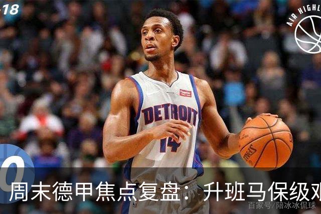周末德甲焦点复盘：升班马保级艰难，豪门争冠战况全解析