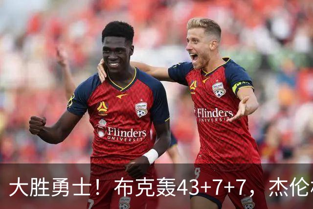 大胜勇士！布克轰43+7+7，杰伦格林正负值-16，太阳该放弃尝试了