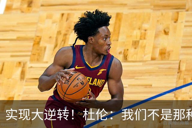 实现大逆转！杜伦：我们不是那种会垂头丧气的球队