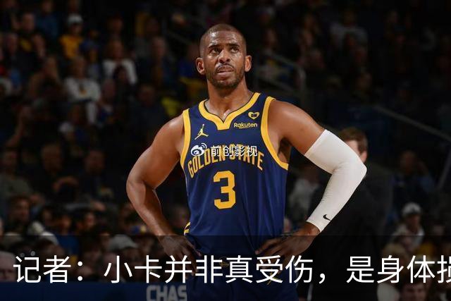 记者：小卡并非真受伤，是身体损耗肿胀，最早11月10日复出