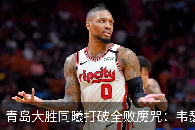 青岛大胜同曦打破全败魔咒：韦瑟斯庞复出24+5+6 法尔32+11
