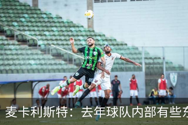 麦卡利斯特：去年球队内部有些东西不对劲，教练把它改变了
