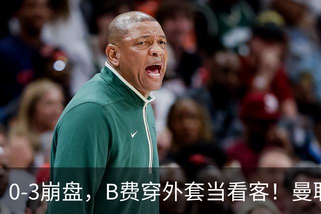 0-3崩盘，B费穿外套当看客！曼联要烂到什么地步，才能逼走拉爵？