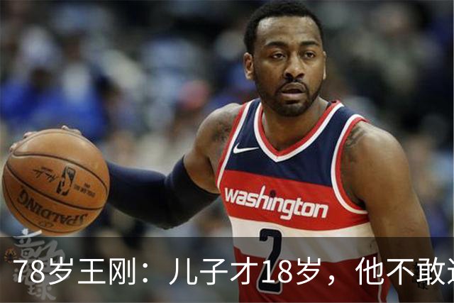 78岁王刚：儿子才18岁，他不敢退休不敢老