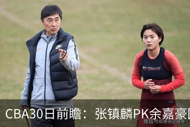CBA30日前瞻：张镇麟PK余嘉豪国手对决 宁波能否爆冷辽宁获首胜